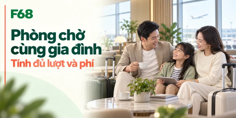 Dùng thẻ vào phòng chờ cùng gia đình: tính lượt và phí ra sao? — minh họa F68