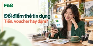 Đổi điểm thẻ tín dụng lấy tiền, voucher hay dặm bay có lợi hơn? — minh họa F68